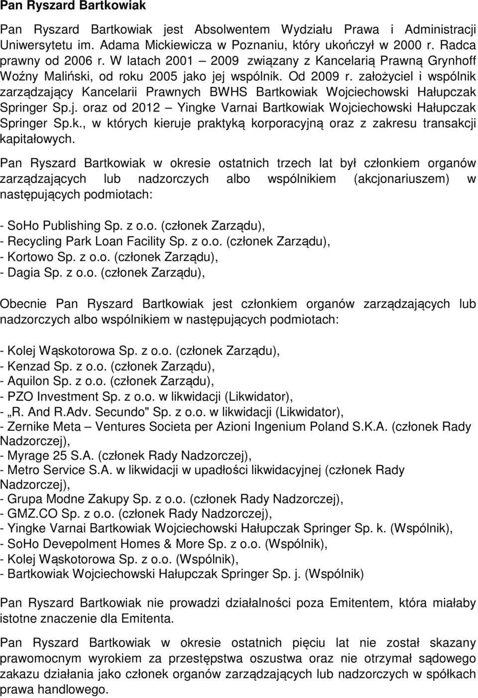 założyciel i wspólnik zarządzający Kancelarii Prawnych BWHS Bartkowiak Wojciechowski Hałupczak Springer Sp.j. oraz od 2012 Yingke Varnai Bartkowiak Wojciechowski Hałupczak Springer Sp.k., w których kieruje praktyką korporacyjną oraz z zakresu transakcji kapitałowych.