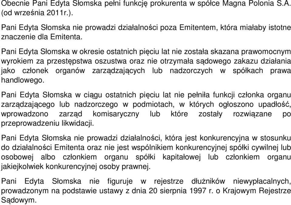 Pani Edyta Słomska w okresie ostatnich pięciu lat nie została skazana prawomocnym wyrokiem za przestępstwa oszustwa oraz nie otrzymała sądowego zakazu działania jako członek organów zarządzających