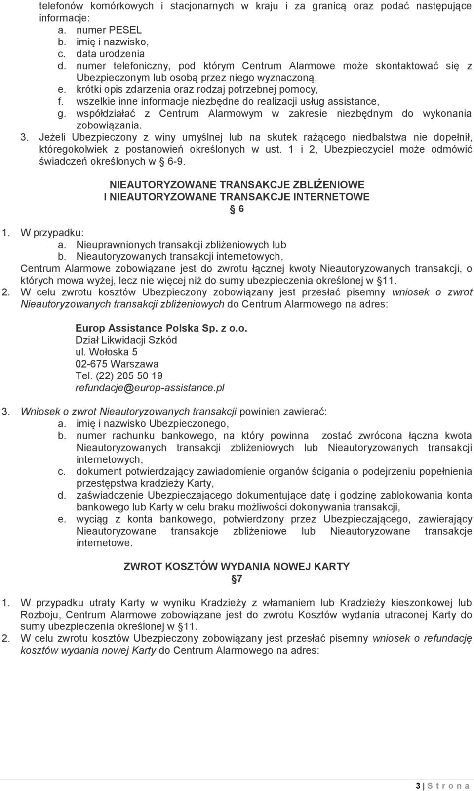 wszelkie inne informacje niezbędne do realizacji usług assistance, g. współdziałać z Centrum Alarmowym w zakresie niezbędnym do wykonania zobowiązania. 3.