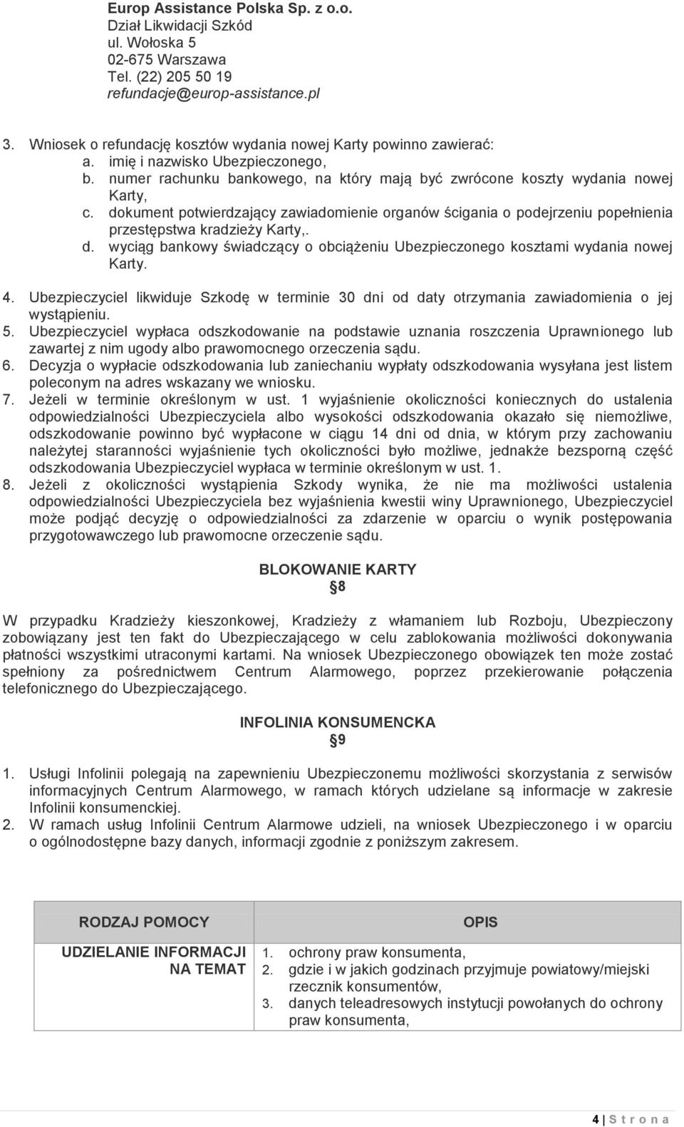 dokument potwierdzający zawiadomienie organów ścigania o podejrzeniu popełnienia przestępstwa kradzieży Karty,. d. wyciąg bankowy świadczący o obciążeniu Ubezpieczonego kosztami wydania nowej Karty.