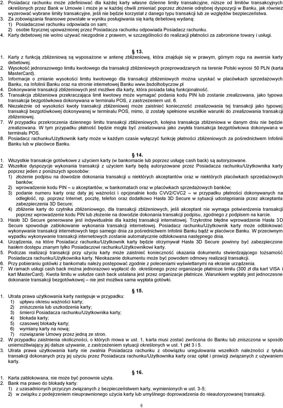 Za zobowiązania finansowe powstałe w wyniku posługiwania się kartą debetową wydaną: 1) Posiadaczowi rachunku odpowiada on sam; 2) osobie fizycznej upoważnionej przez Posiadacza rachunku odpowiada