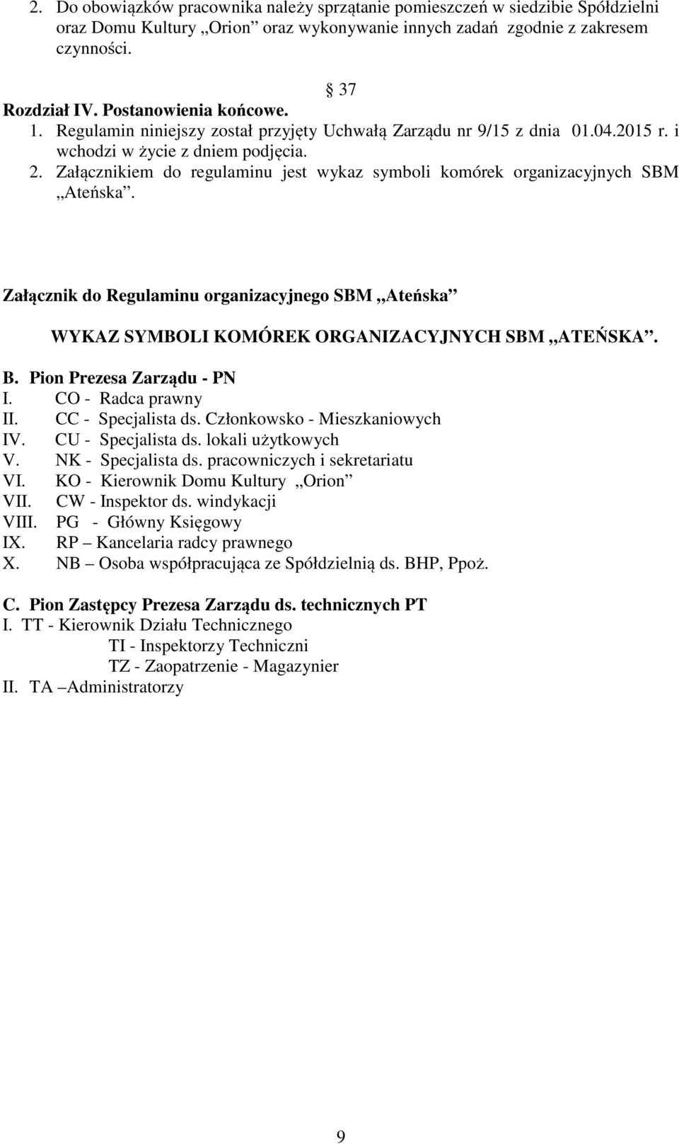 Załącznikiem do regulaminu jest wykaz symboli komórek organizacyjnych SBM Ateńska. Załącznik do Regulaminu organizacyjnego SBM Ateńska WYKAZ SYMBOLI KOMÓREK ORGANIZACYJNYCH SBM ATEŃSKA. B.