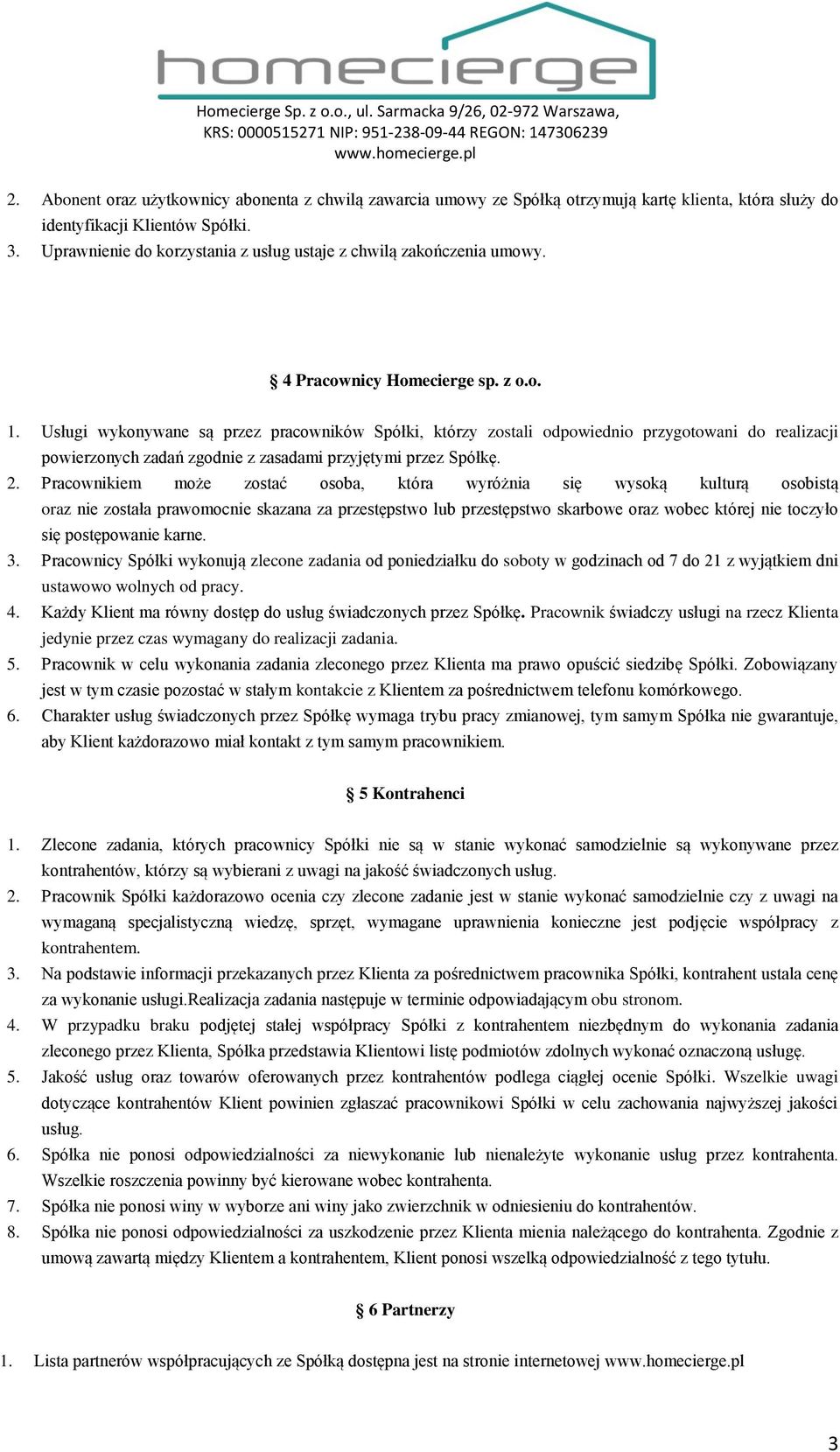 Usługi wykonywane są przez pracowników Spółki, którzy zostali odpowiednio przygotowani do realizacji powierzonych zadań zgodnie z zasadami przyjętymi przez Spółkę. 2.