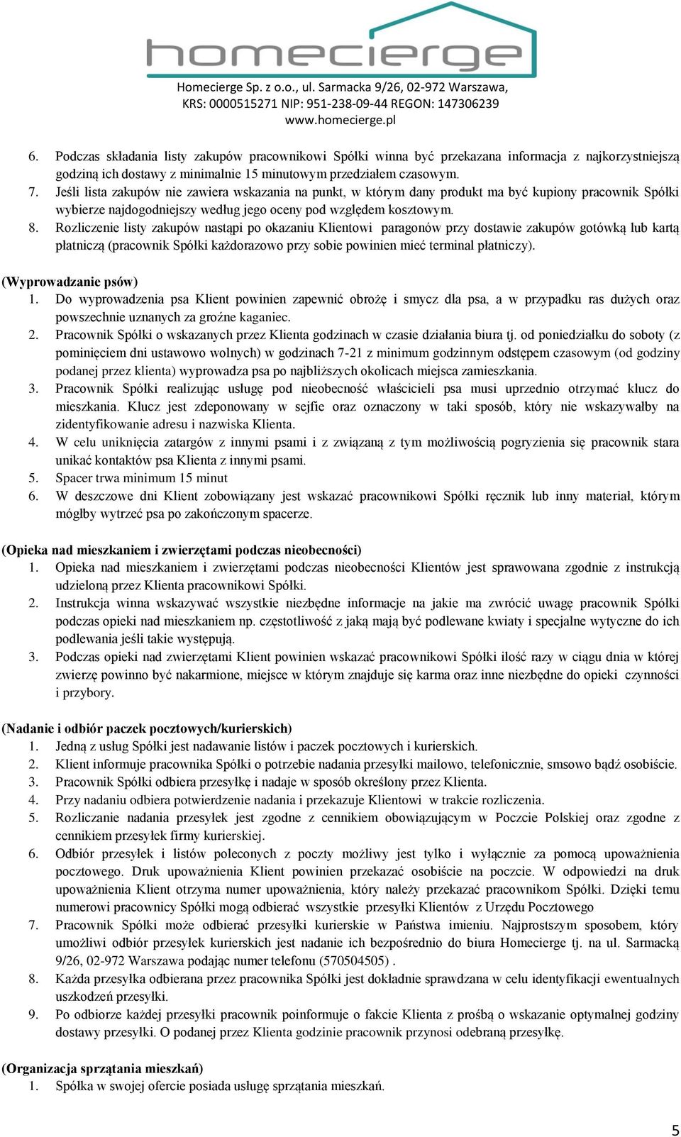 Rozliczenie listy zakupów nastąpi po okazaniu Klientowi paragonów przy dostawie zakupów gotówką lub kartą płatniczą (pracownik Spółki każdorazowo przy sobie powinien mieć terminal płatniczy).