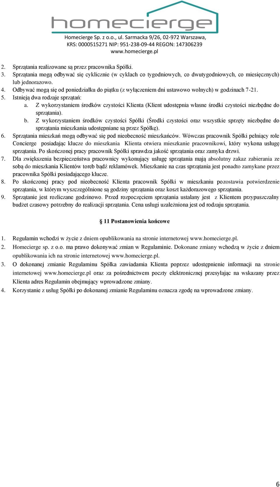 Z wykorzystaniem środków czystości Klienta (Klient udostępnia własne środki czystości niezbędne do sprzątania). b.