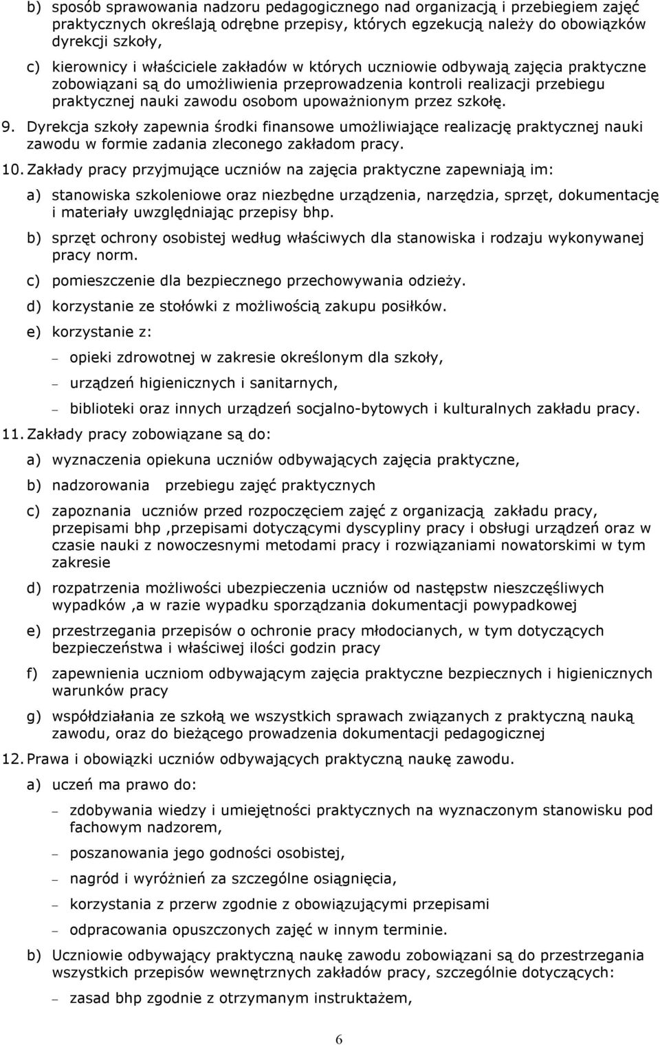 szkołę. 9. Dyrekcja szkoły zapewnia środki finansowe umożliwiające realizację praktycznej nauki zawodu w formie zadania zleconego zakładom pracy. 10.