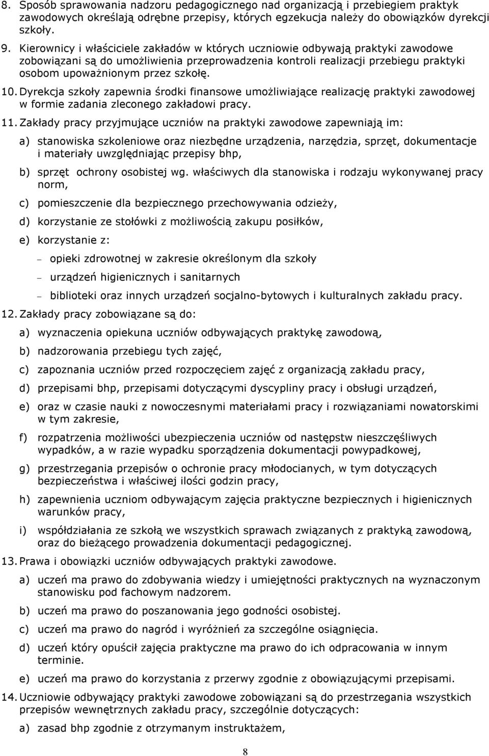 10. Dyrekcja szkoły zapewnia środki finansowe umożliwiające realizację praktyki zawodowej w formie zadania zleconego zakładowi pracy. 11.