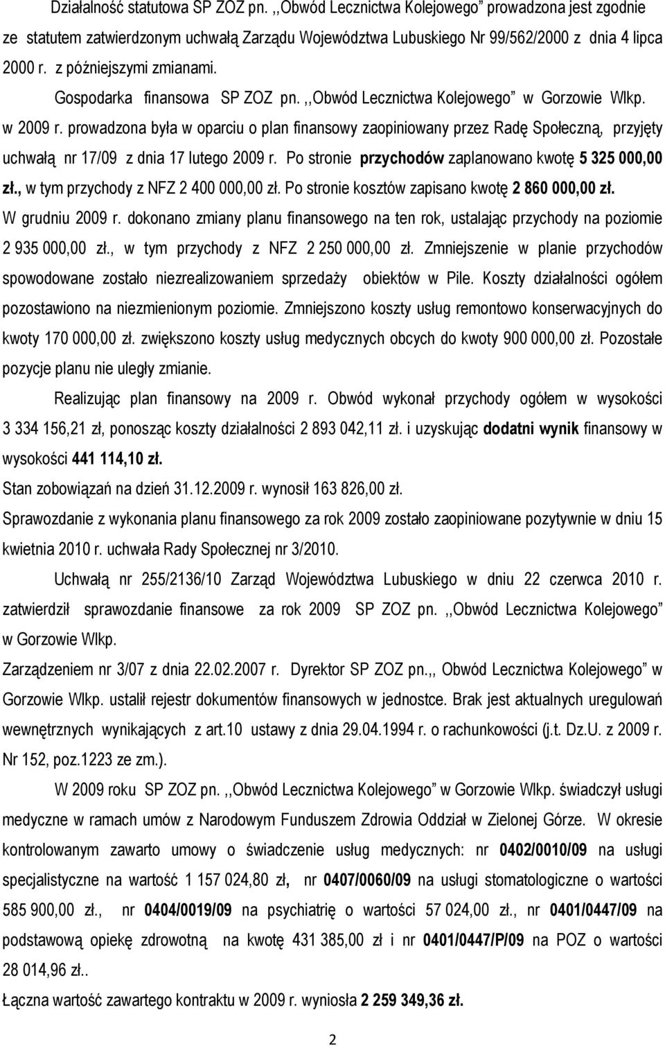 prowadzona była w oparciu o plan finansowy zaopiniowany przez Radę Społeczną, przyjęty uchwałą nr 17/09 z dnia 17 lutego 2009 r. Po stronie przychodów zaplanowano kwotę 5 325 000,00 zł.
