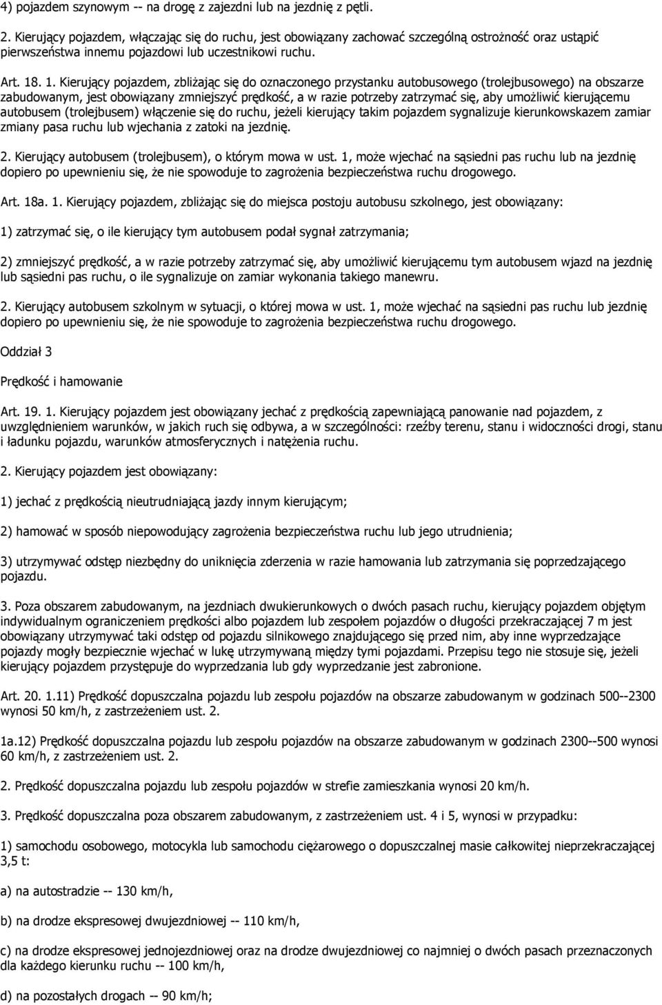 . 1. Kierujący pojazdem, zbliżając się do oznaczonego przystanku autobusowego (trolejbusowego) na obszarze zabudowanym, jest obowiązany zmniejszyć prędkość, a w razie potrzeby zatrzymać się, aby