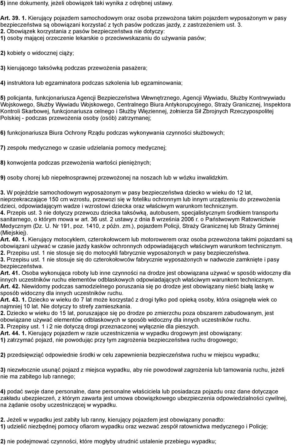 Obowiązek korzystania z pasów bezpieczeństwa nie dotyczy: 1) osoby mającej orzeczenie lekarskie o przeciwwskazaniu do używania pasów; 2) kobiety o widocznej ciąży; 3) kierującego taksówką podczas