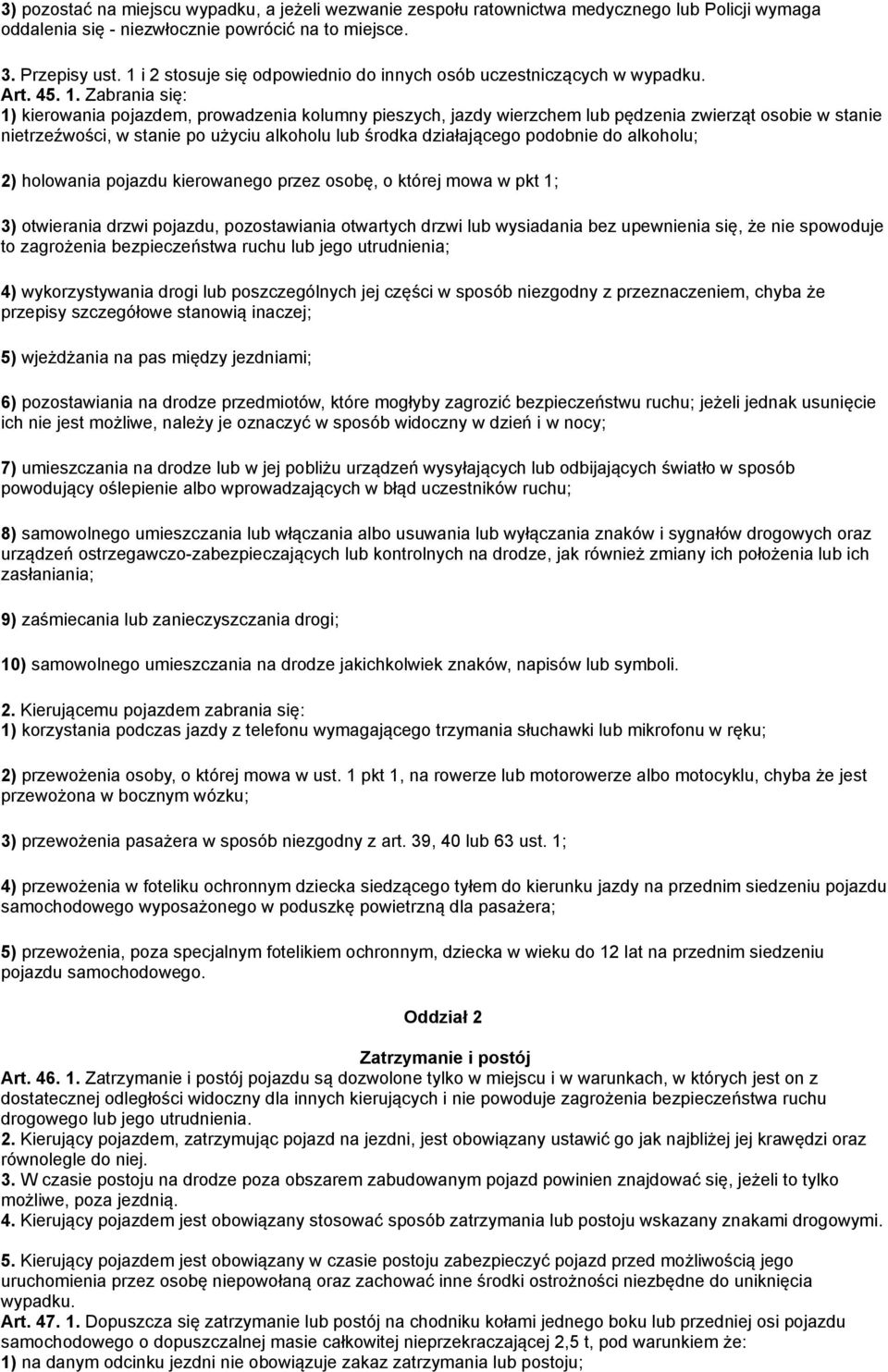 Zabrania się: 1) kierowania pojazdem, prowadzenia kolumny pieszych, jazdy wierzchem lub pędzenia zwierząt osobie w stanie nietrzeźwości, w stanie po użyciu alkoholu lub środka działającego podobnie