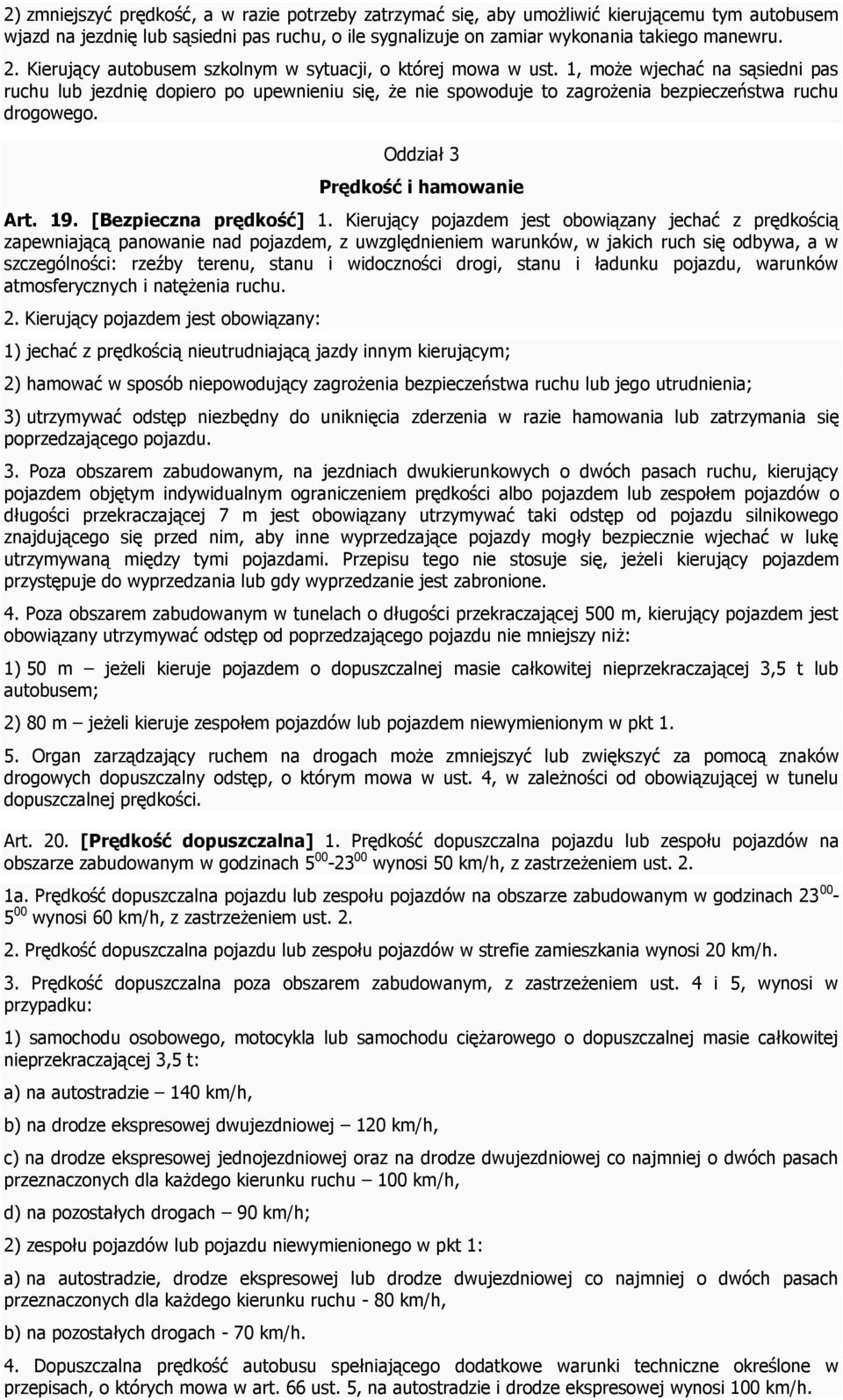 1, może wjechać na sąsiedni pas ruchu lub jezdnię dopiero po upewnieniu się, że nie spowoduje to zagrożenia bezpieczeństwa ruchu drogowego. Oddział 3 Prędkość i hamowanie Art. 19.