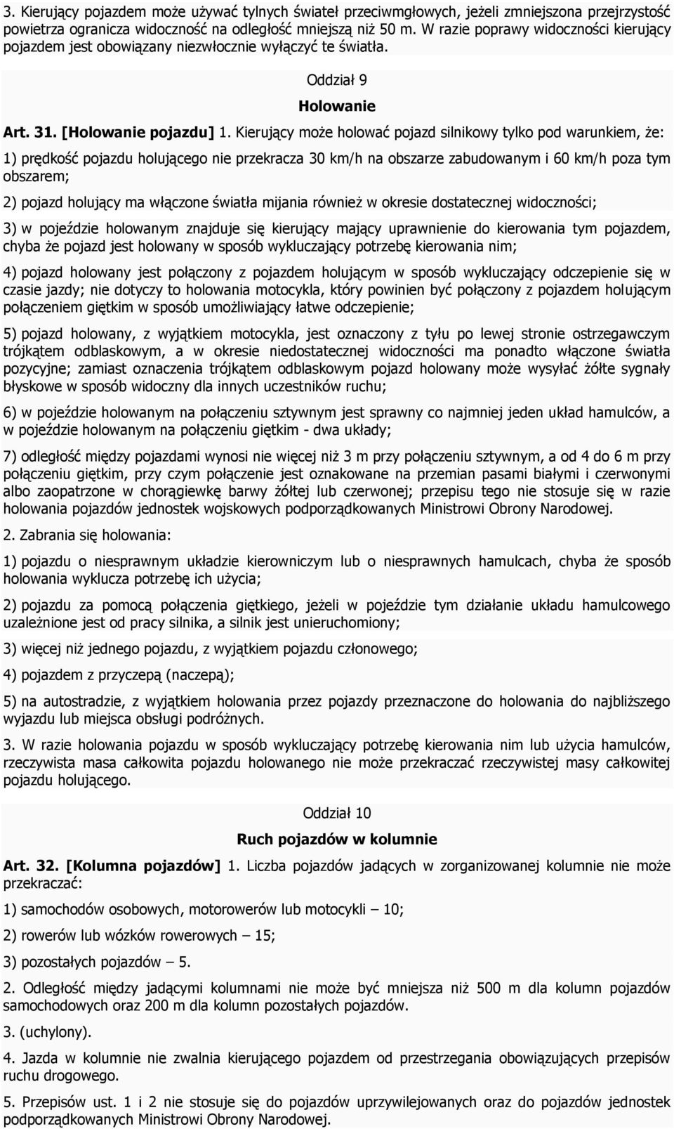 Kierujący może holować pojazd silnikowy tylko pod warunkiem, że: 1) prędkość pojazdu holującego nie przekracza 30 km/h na obszarze zabudowanym i 60 km/h poza tym obszarem; 2) pojazd holujący ma