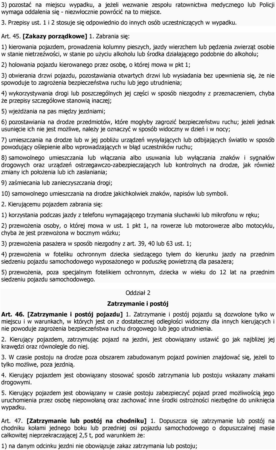 Zabrania się: 1) kierowania pojazdem, prowadzenia kolumny pieszych, jazdy wierzchem lub pędzenia zwierząt osobie w stanie nietrzeźwości, w stanie po użyciu alkoholu lub środka działającego podobnie