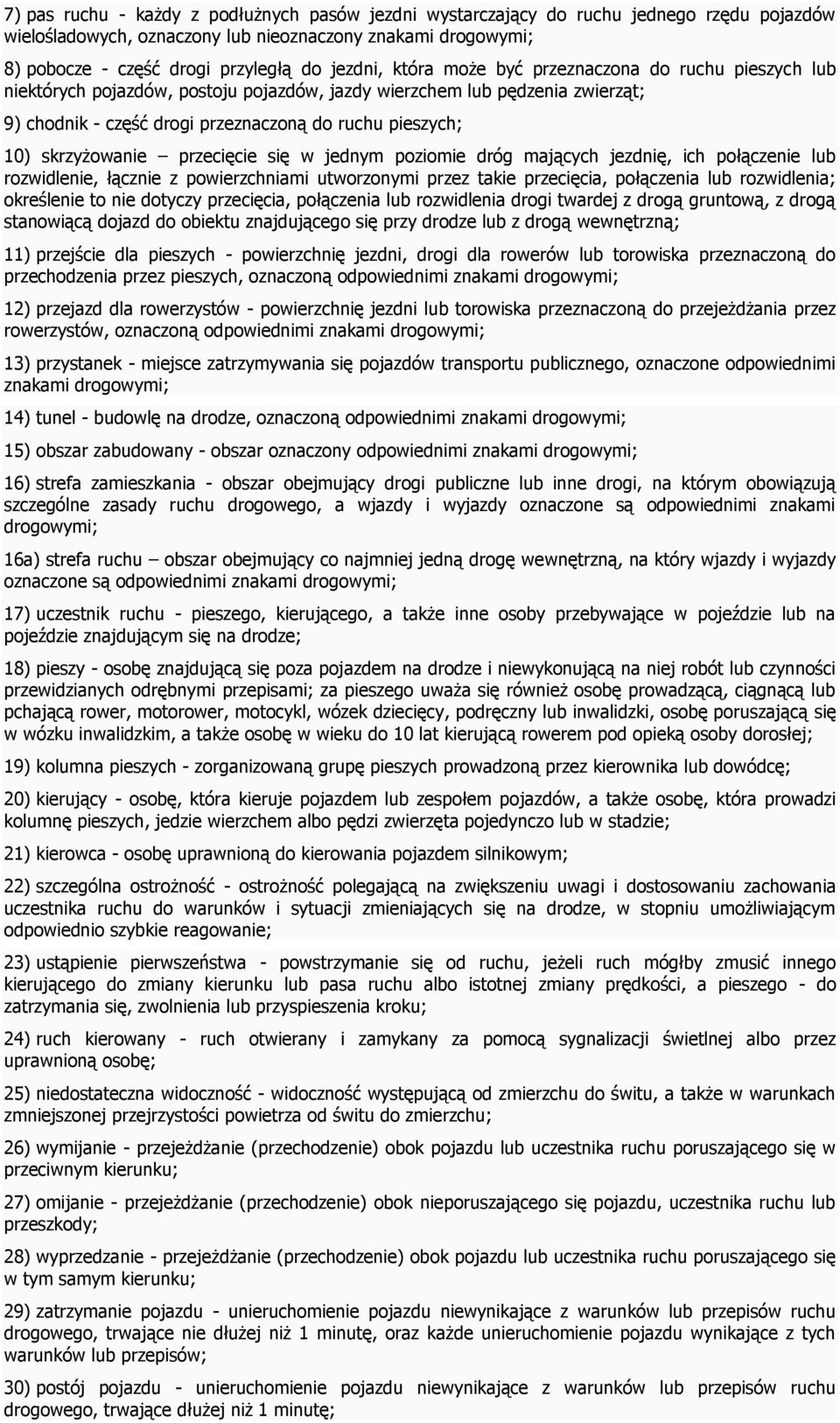 skrzyżowanie przecięcie się w jednym poziomie dróg mających jezdnię, ich połączenie lub rozwidlenie, łącznie z powierzchniami utworzonymi przez takie przecięcia, połączenia lub rozwidlenia;