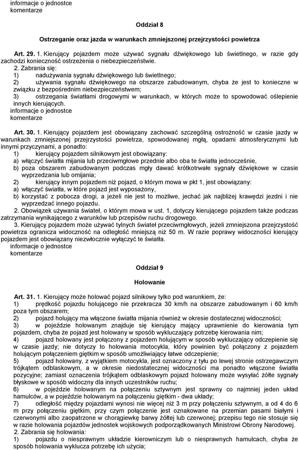 Zabrania się: 1) nadużywania sygnału dźwiękowego lub świetlnego; 2) używania sygnału dźwiękowego na obszarze zabudowanym, chyba że jest to konieczne w związku z bezpośrednim niebezpieczeństwem; 3)