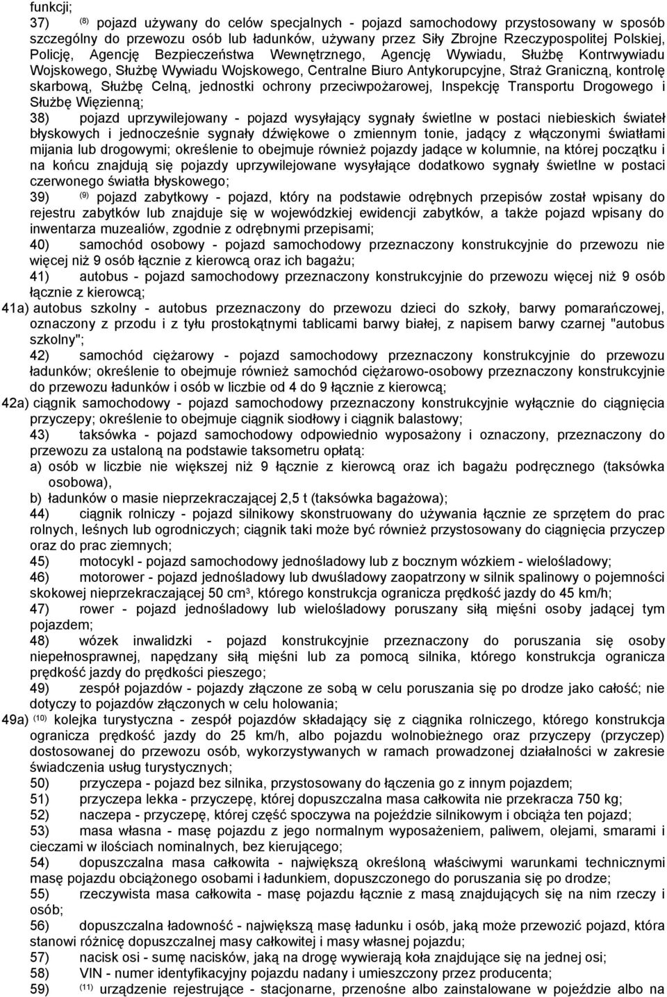 Celną, jednostki ochrony przeciwpożarowej, Inspekcję Transportu Drogowego i Służbę Więzienną; 38) pojazd uprzywilejowany - pojazd wysyłający sygnały świetlne w postaci niebieskich świateł błyskowych