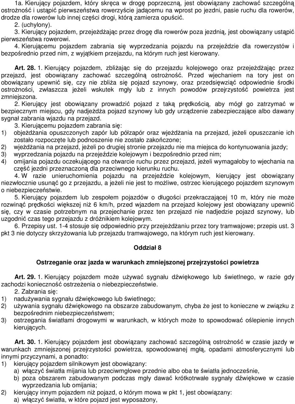 Kierujący pojazdem, przejeżdżając przez drogę dla rowerów poza jezdnią, jest obowiązany ustąpić pierwszeństwa rowerowi. 4.