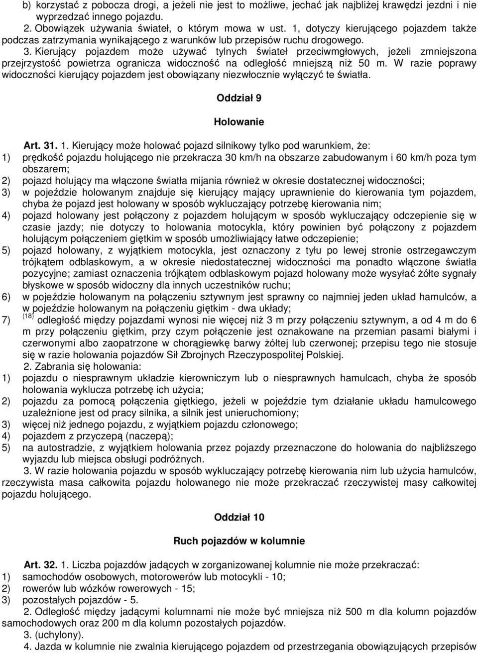 Kierujący pojazdem może używać tylnych świateł przeciwmgłowych, jeżeli zmniejszona przejrzystość powietrza ogranicza widoczność na odległość mniejszą niż 50 m.