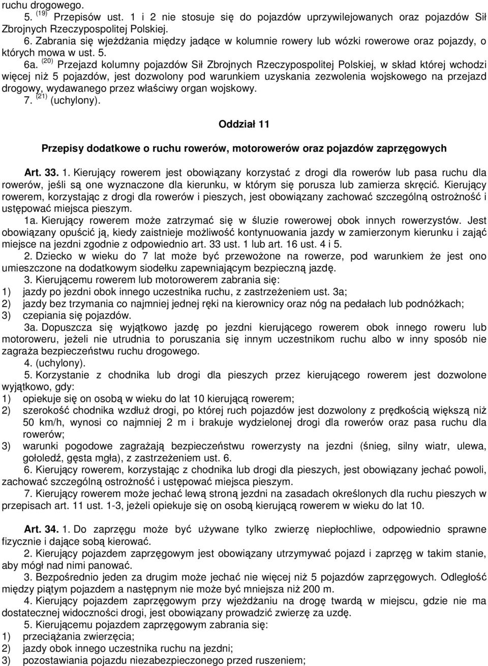 (20) Przejazd kolumny pojazdów Sił Zbrojnych Rzeczypospolitej Polskiej, w skład której wchodzi więcej niż 5 pojazdów, jest dozwolony pod warunkiem uzyskania zezwolenia wojskowego na przejazd drogowy,