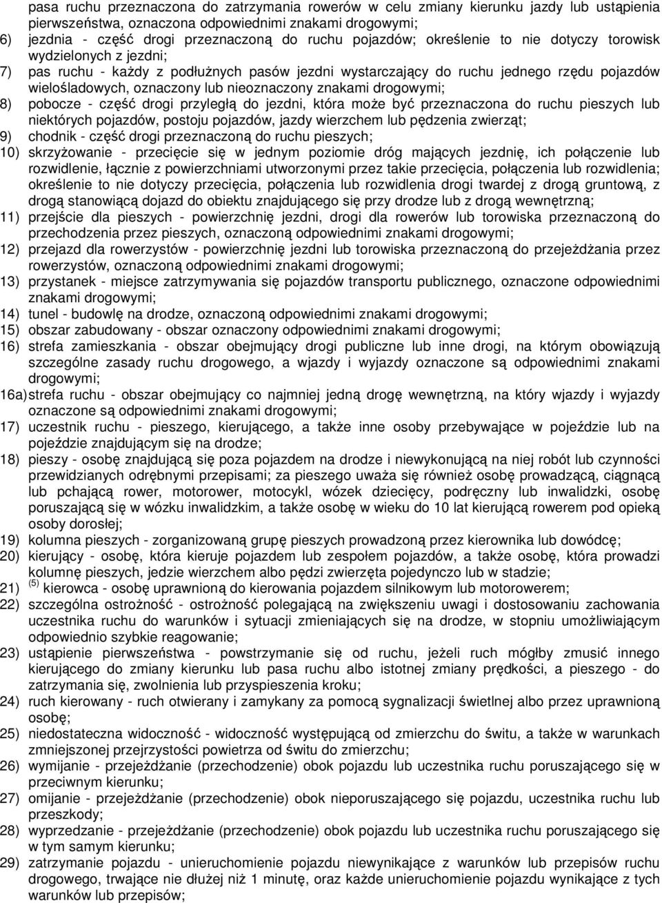 nieoznaczony znakami drogowymi; 8) pobocze - część drogi przyległą do jezdni, która może być przeznaczona do ruchu pieszych lub niektórych pojazdów, postoju pojazdów, jazdy wierzchem lub pędzenia