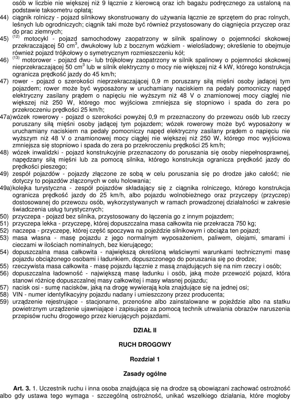 silnik spalinowy o pojemności skokowej przekraczającej 50 cm 3, dwukołowy lub z bocznym wózkiem - wielośladowy; określenie to obejmuje również pojazd trójkołowy o symetrycznym rozmieszczeniu kół; 46)