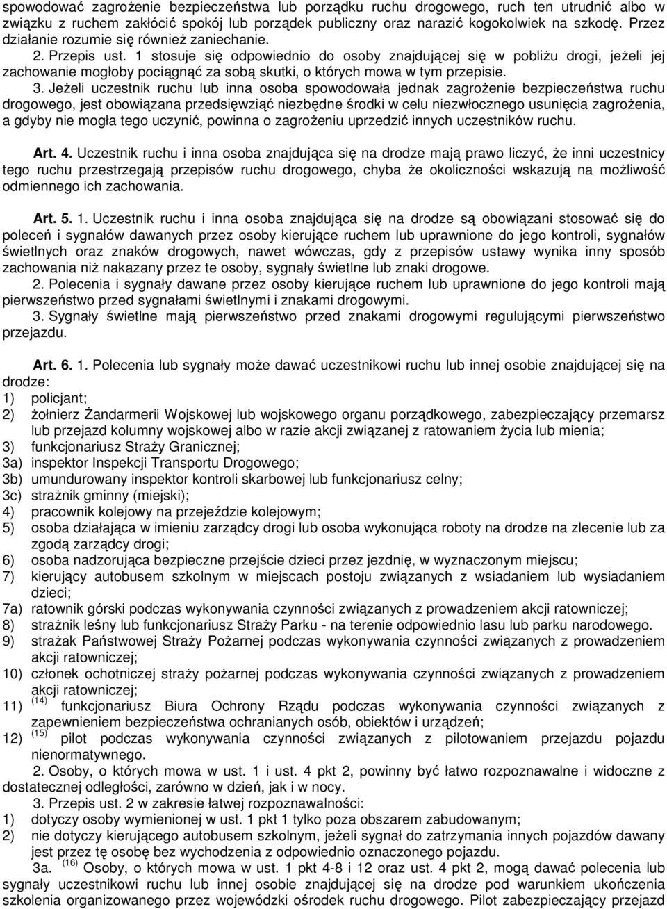 1 stosuje się odpowiednio do osoby znajdującej się w pobliżu drogi, jeżeli jej zachowanie mogłoby pociągnąć za sobą skutki, o których mowa w tym przepisie. 3.