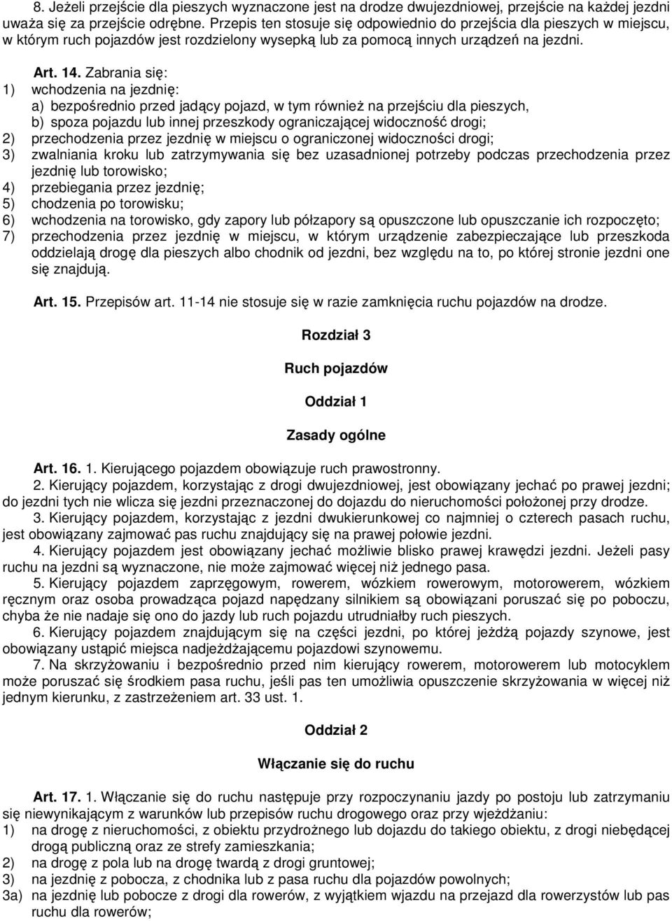 Zabrania się: 1) wchodzenia na jezdnię: a) bezpośrednio przed jadący pojazd, w tym również na przejściu dla pieszych, b) spoza pojazdu lub innej przeszkody ograniczającej widoczność drogi; 2)