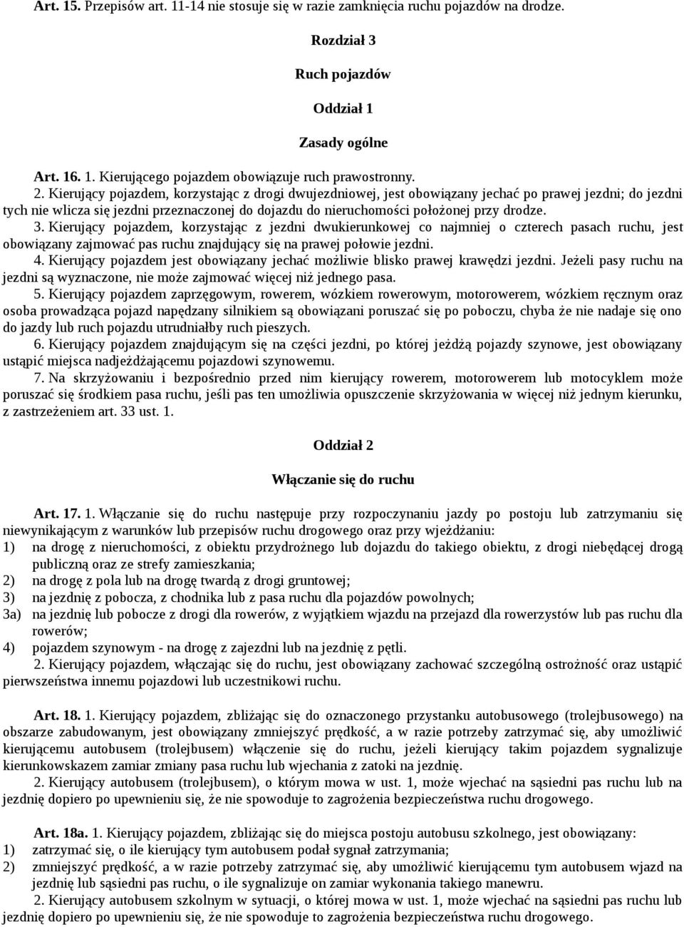 3. Kierujący pojazdem, korzystając z jezdni dwukierunkowej co najmniej o czterech pasach ruchu, jest obowiązany zajmować pas ruchu znajdujący się na prawej połowie jezdni. 4.