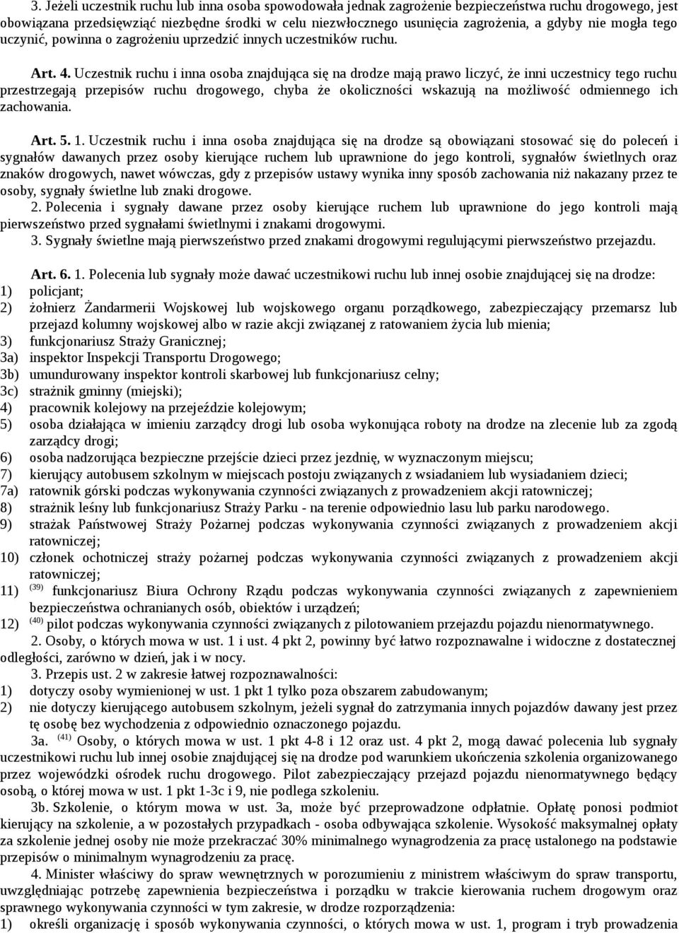 Uczestnik ruchu i inna osoba znajdująca się na drodze mają prawo liczyć, że inni uczestnicy tego ruchu przestrzegają przepisów ruchu drogowego, chyba że okoliczności wskazują na możliwość odmiennego