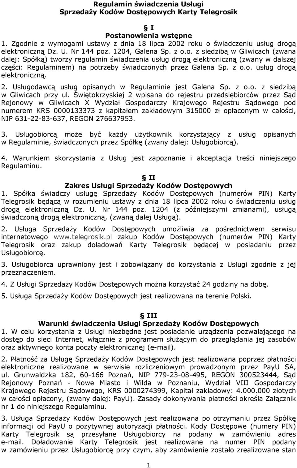 o. z siedzibą w Gliwicach (zwana dalej: Spółką) tworzy regulamin świadczenia usług drogą elektroniczną (zwany w dalszej części: Regulaminem) na potrzeby świadczonych przez Galena Sp. z o.o. usług drogą elektroniczną. 2.