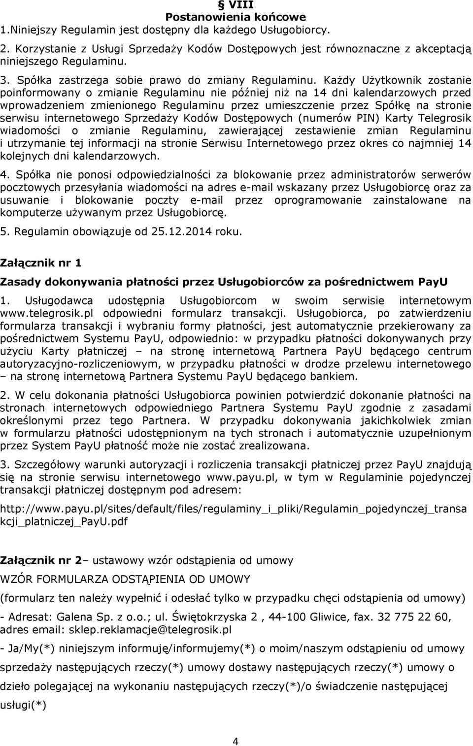 Każdy Użytkownik zostanie poinformowany o zmianie Regulaminu nie później niż na 14 dni kalendarzowych przed wprowadzeniem zmienionego Regulaminu przez umieszczenie przez Spółkę na stronie serwisu