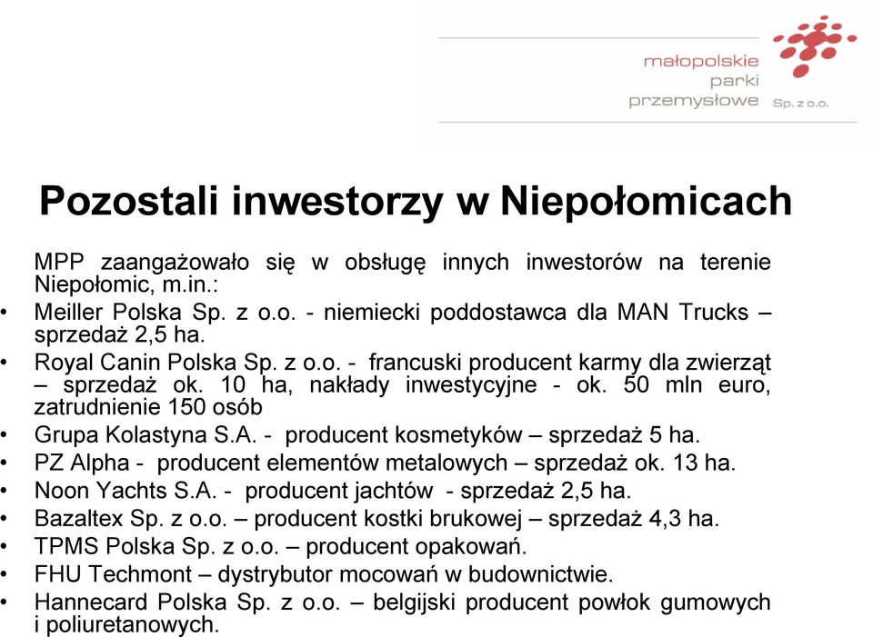 - producent kosmetyków sprzedaż 5 ha. PZ Alpha - producent elementów metalowych sprzedaż ok. 13 ha. Noon Yachts S.A. - producent jachtów - sprzedaż 2,5 ha. Bazaltex Sp. z o.o. producent kostki brukowej sprzedaż 4,3 ha.