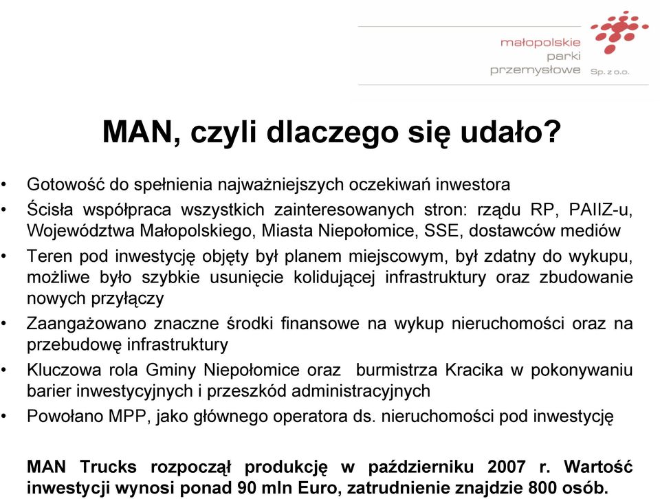 Teren pod inwestycję objęty był planem miejscowym, był zdatny do wykupu, możliwe było szybkie usunięcie kolidującej infrastruktury oraz zbudowanie nowych przyłączy Zaangażowano znaczne środki