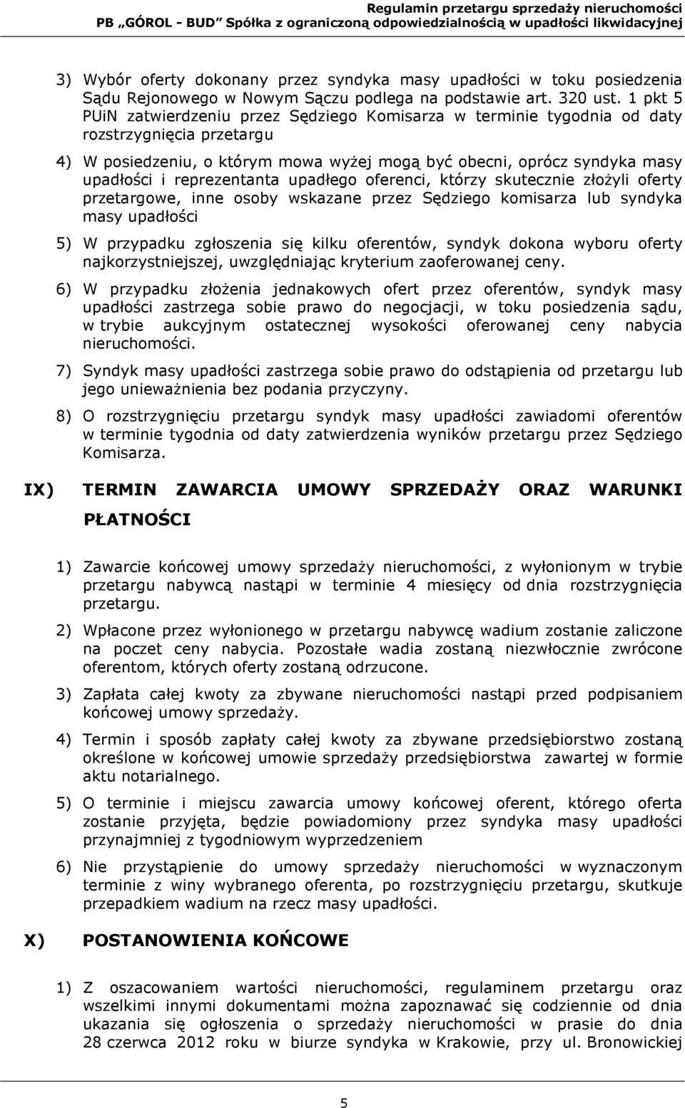 reprezentanta upadłego oferenci, którzy skutecznie złożyli oferty przetargowe, inne osoby wskazane przez Sędziego komisarza lub syndyka masy upadłości 5) W przypadku zgłoszenia się kilku oferentów,