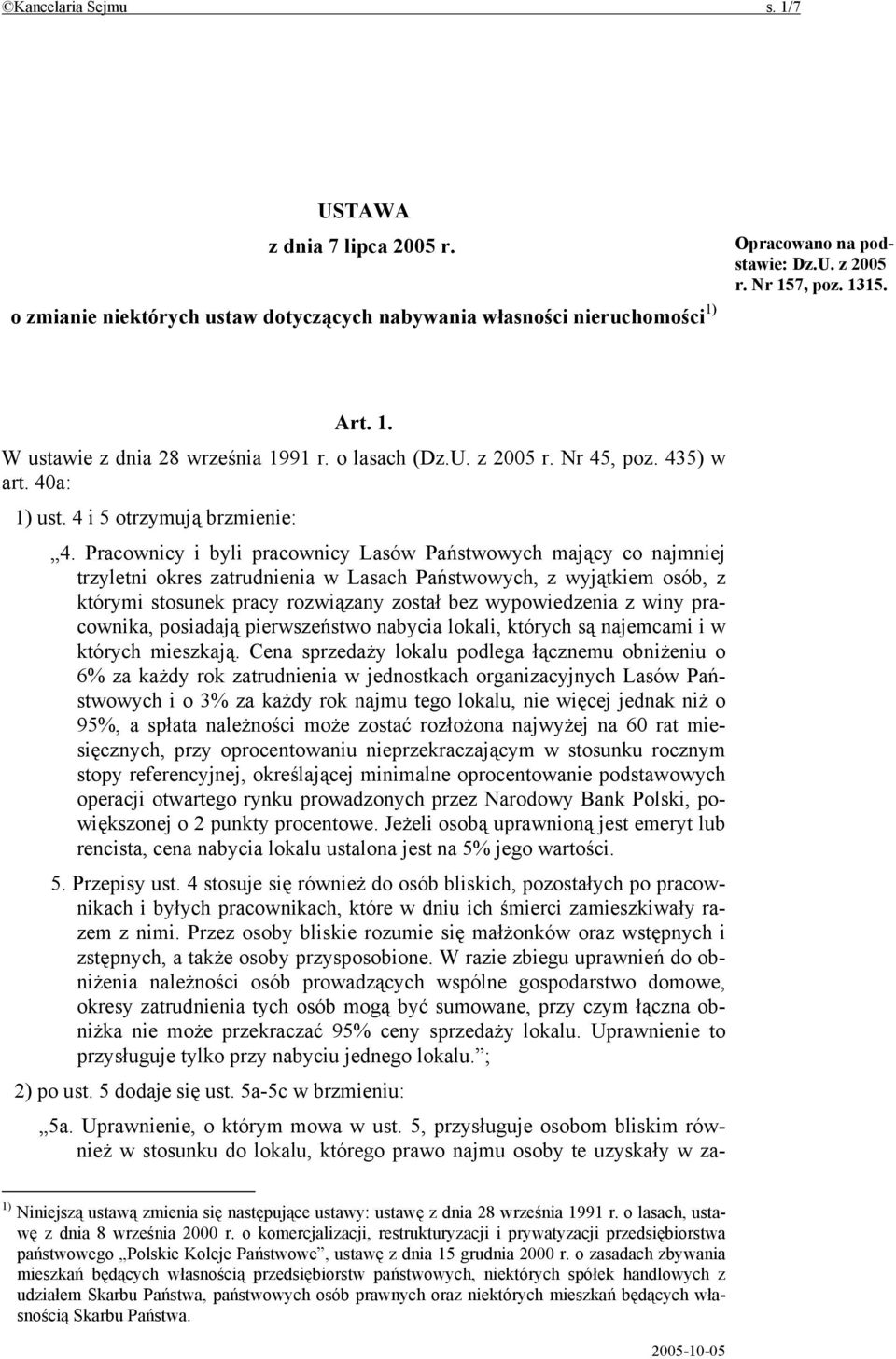 Pracownicy i byli pracownicy Lasów Państwowych mający co najmniej trzyletni okres zatrudnienia w Lasach Państwowych, z wyjątkiem osób, z którymi stosunek pracy rozwiązany został bez wypowiedzenia z