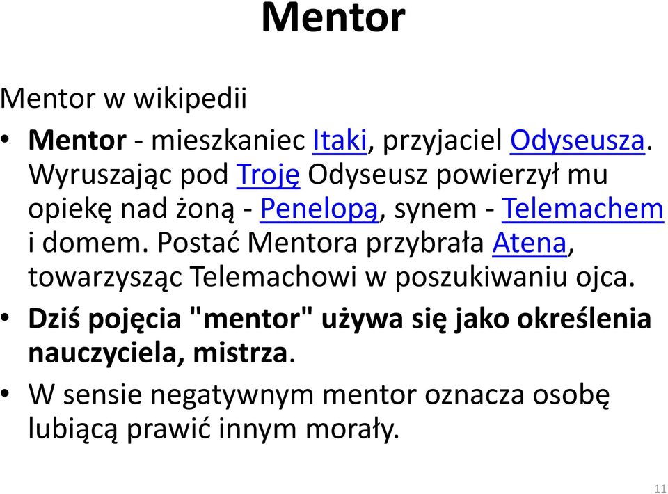Postać Mentora przybrała Atena, towarzysząc Telemachowi w poszukiwaniu ojca.