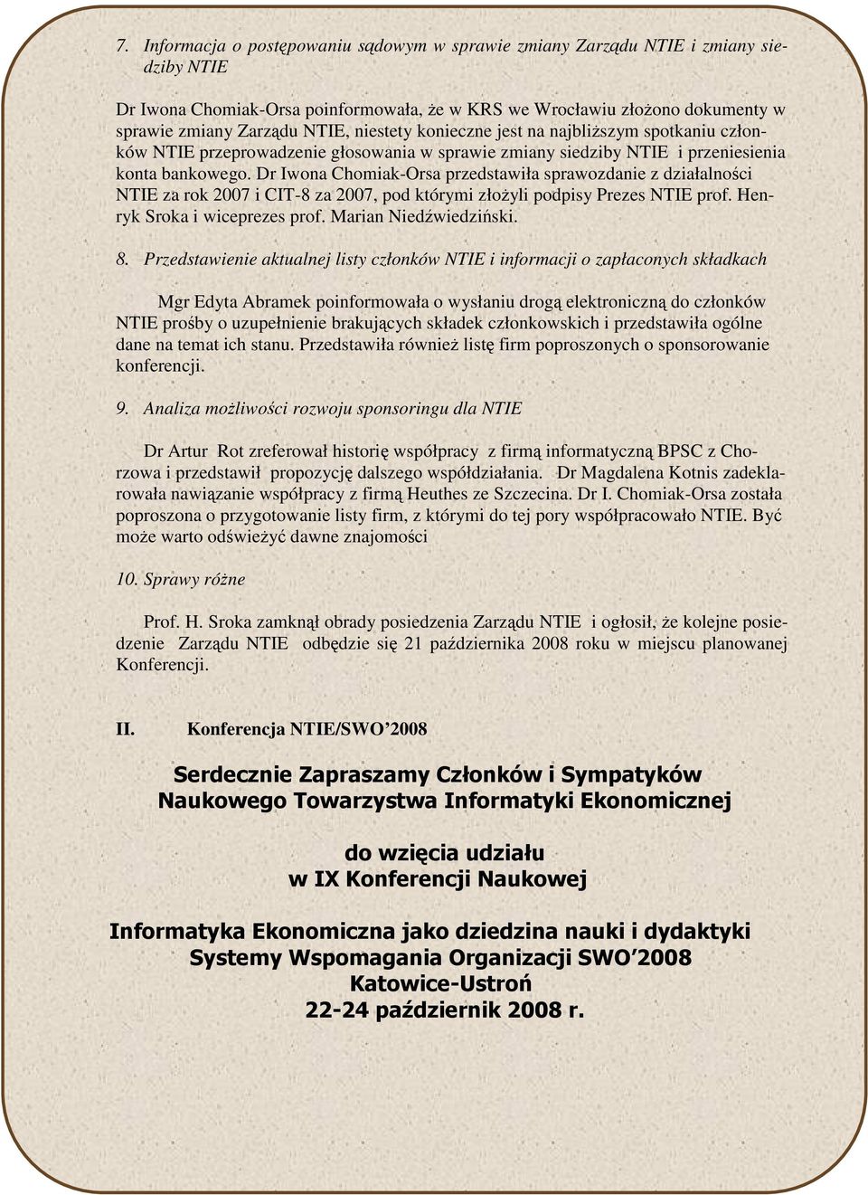 Dr Iwona Chomiak-Orsa przedstawiła sprawozdanie z działalnoci NTIE za rok 2007 i CIT-8 za 2007, pod którymi złoyli podpisy Prezes NTIE prof. Henryk Sroka i wiceprezes prof. Marian Niedwiedziski. 8.