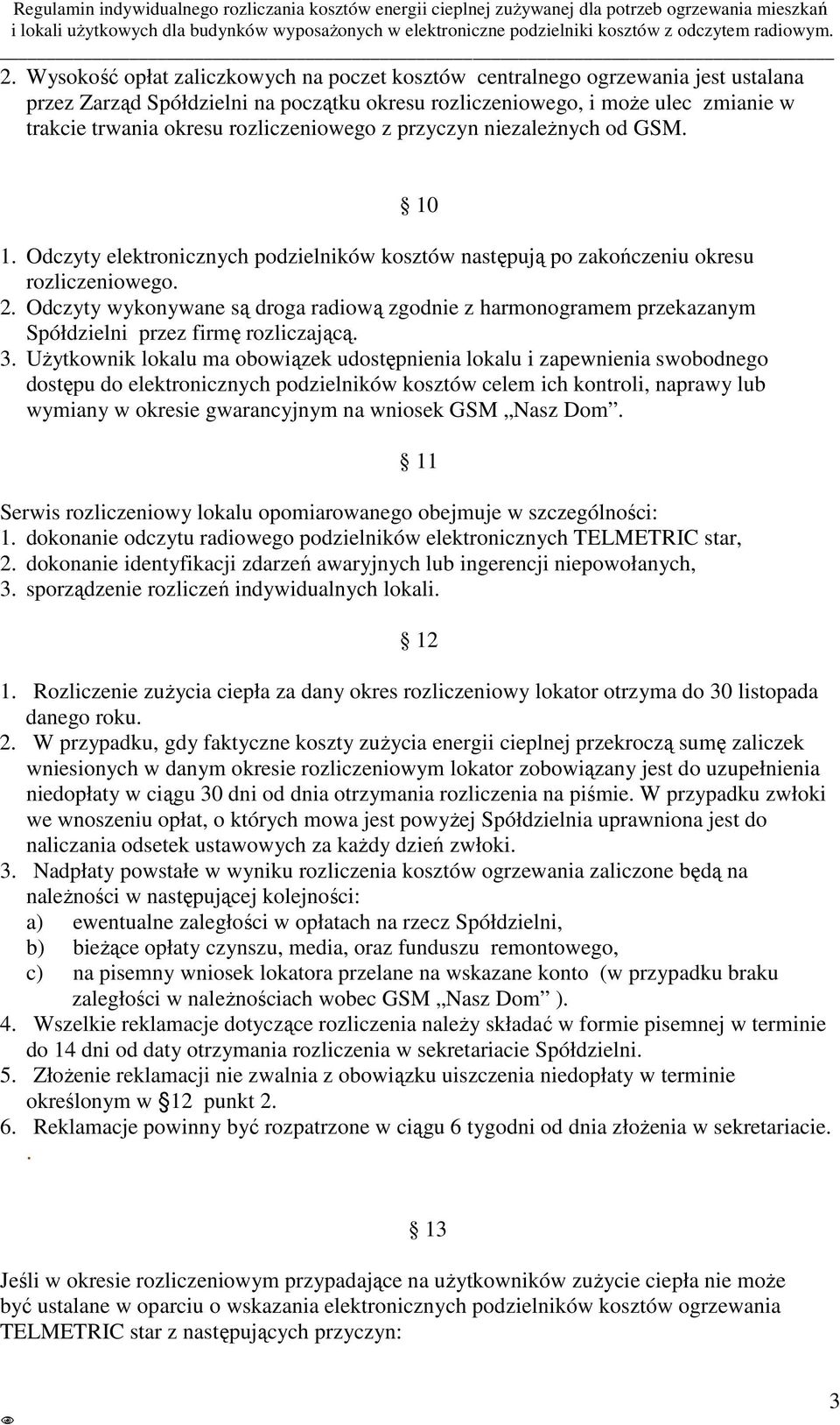 Odczyty wykonywane są droga radiową zgodnie z harmonogramem przekazanym Spółdzielni przez firmę rozliczającą. 3.