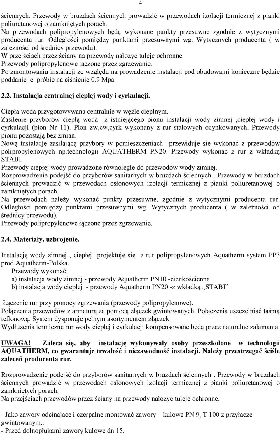 Wytycznych producenta ( w zależności od średnicy przewodu). W przejściach przez ściany na przewody nałożyć tuleje ochronne. Przewody polipropylenowe łączone przez zgrzewanie.