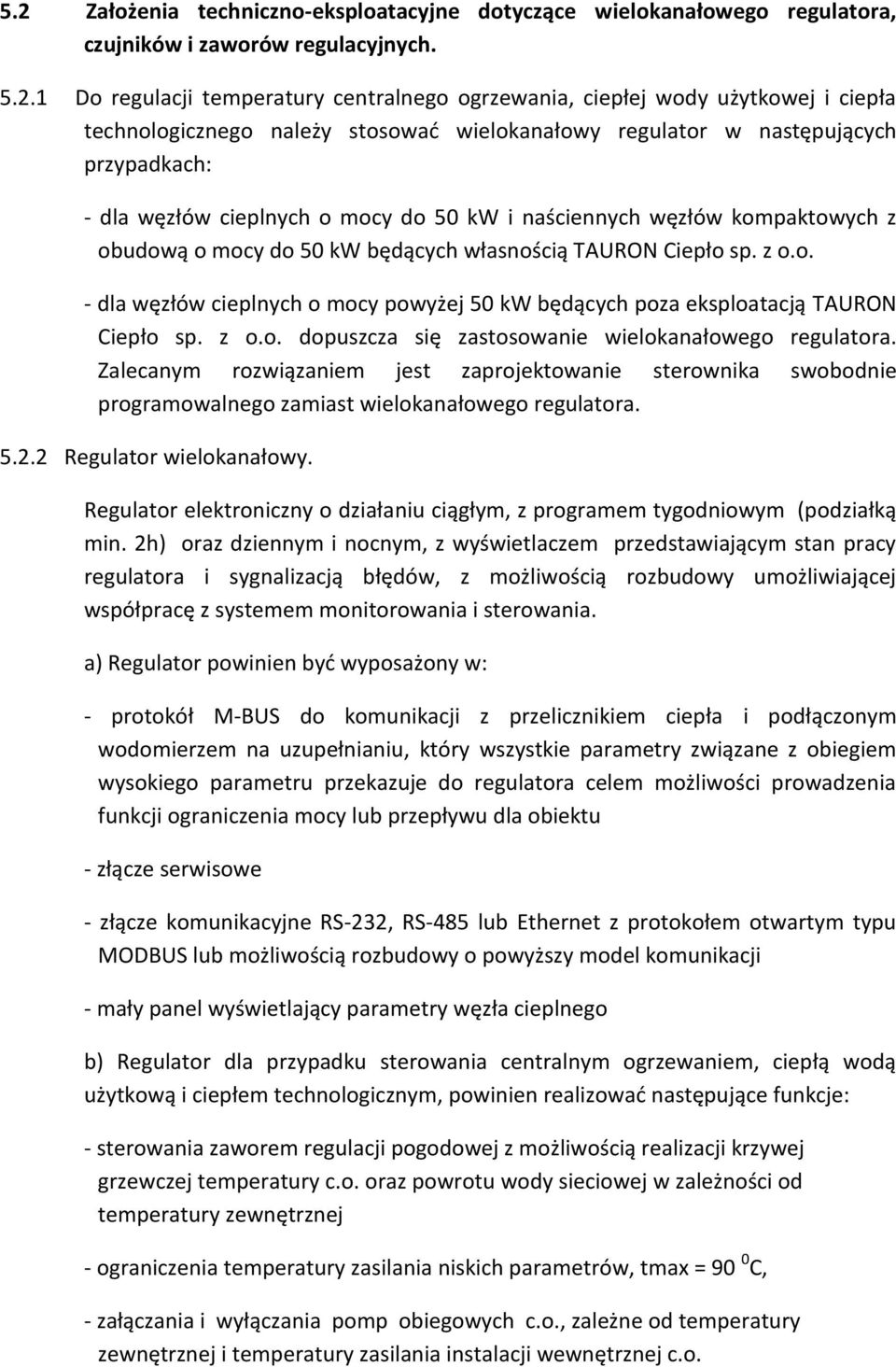 własnością TAURON Ciepło sp. z o.o. - dla węzłów cieplnych o mocy powyżej 50 kw będących poza eksploatacją TAURON Ciepło sp. z o.o. dopuszcza się zastosowanie wielokanałowego regulatora.