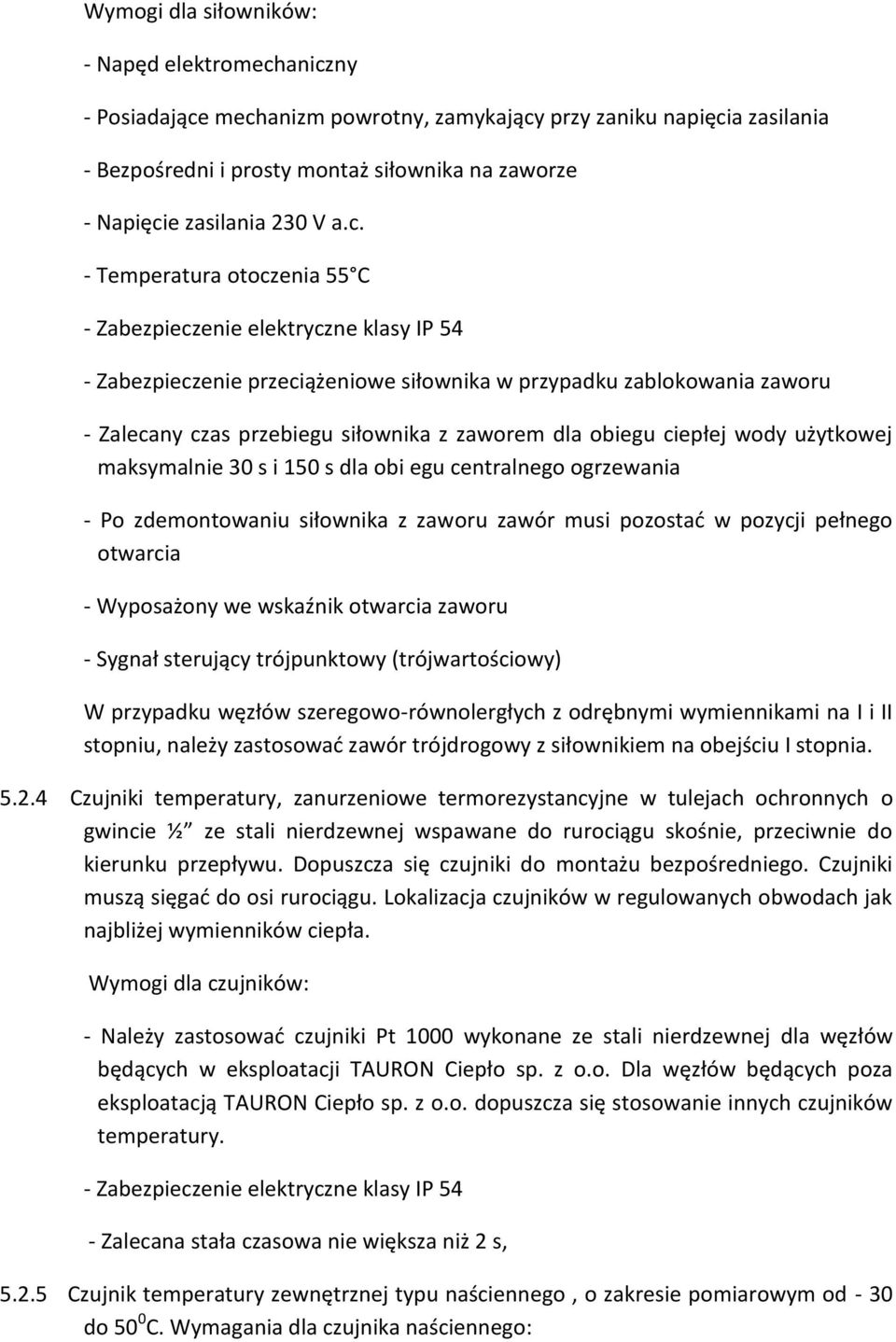 - Temperatura otoczenia 55 C - Zabezpieczenie elektryczne klasy IP 54 - Zabezpieczenie przeciążeniowe siłownika w przypadku zablokowania zaworu - Zalecany czas przebiegu siłownika z zaworem dla