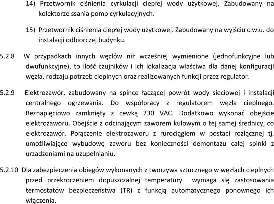 oraz realizowanych funkcji przez regulator. 5.2.9 Elektrozawór, zabudowany na spince łączącej powrót wody sieciowej i instalacji centralnego ogrzewania. Do współpracy z regulatorem węzła cieplnego.