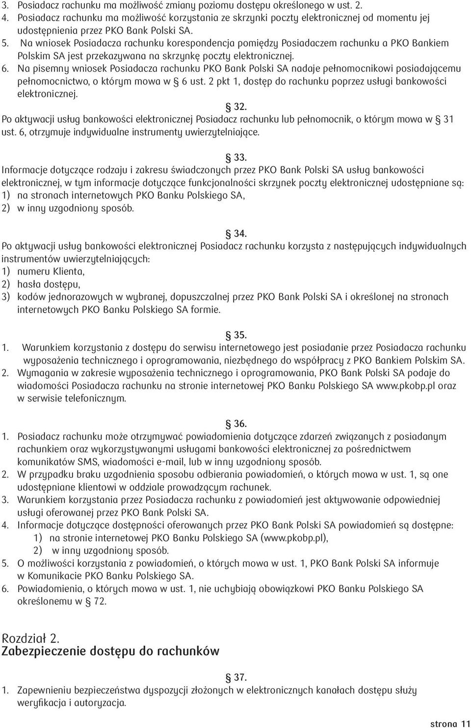 Na wniosek Posiadacza rachunku korespondencja pomiędzy Posiadaczem rachunku a PKO Bankiem Polskim SA jest przekazywana na skrzynkę poczty elektronicznej. 6.