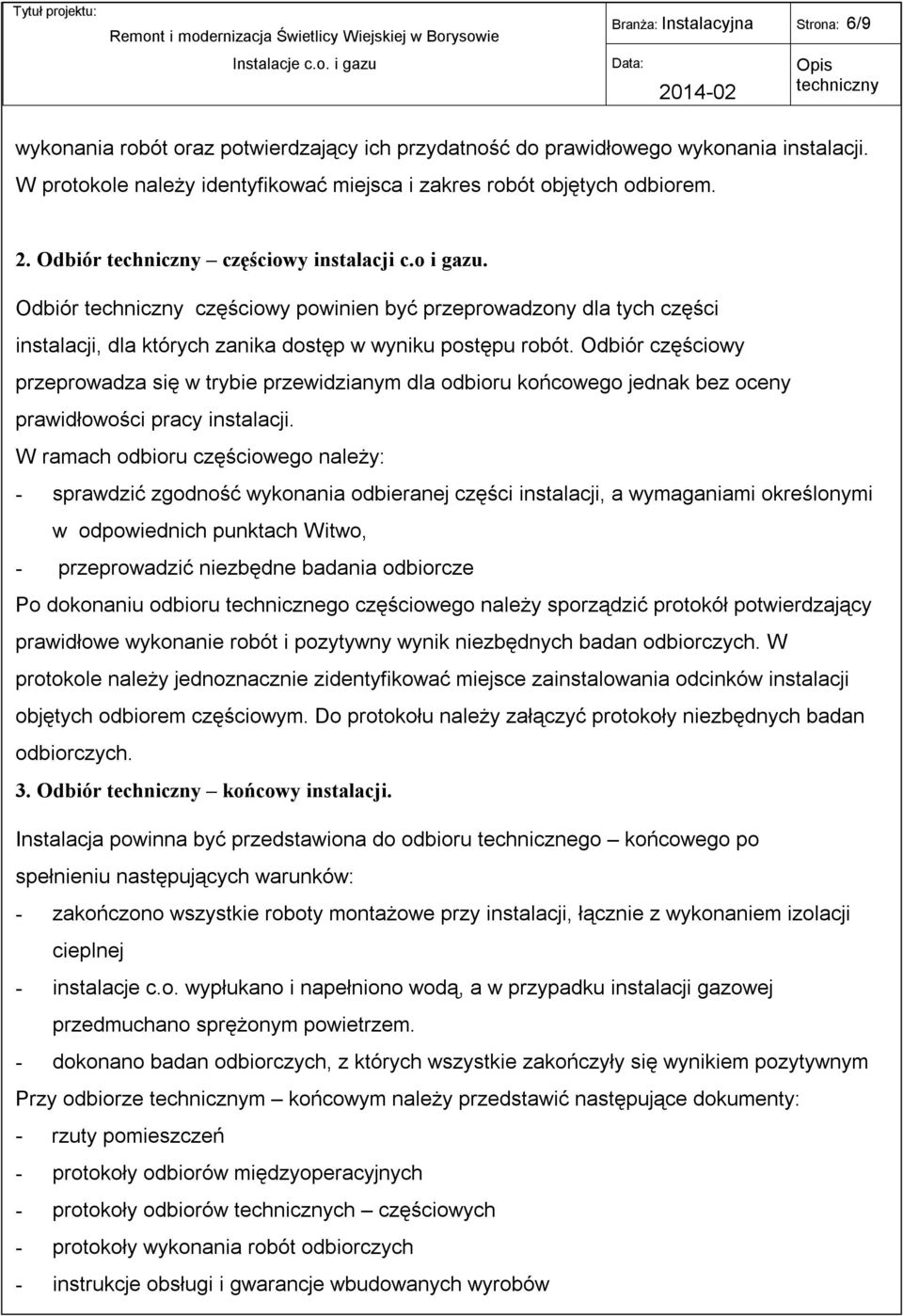 Odbiór częściowy przeprowadza się w trybie przewidzianym dla odbioru końcowego jednak bez oceny prawidłowości pracy instalacji.