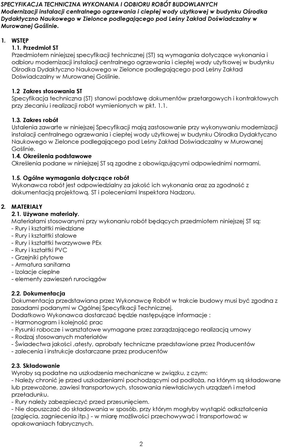 2 Zakres stosowania ST Specyfikacja techniczna (ST) stanowi podstawę dokumentów przetargowych i kontraktowych przy zlecaniu i realizacji robót wymienionych w pkt. 1.1. 1.3.