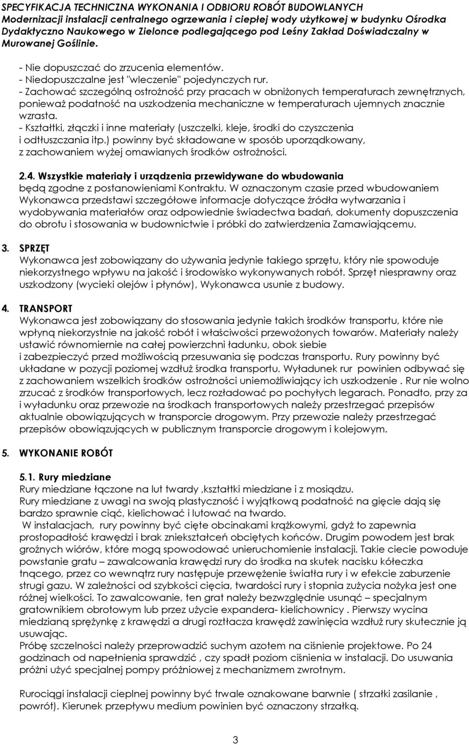 - Kształtki, złączki i inne materiały (uszczelki, kleje, środki do czyszczenia i odtłuszczania itp.) powinny być składowane w sposób uporządkowany, z zachowaniem wyŝej omawianych środków ostroŝności.