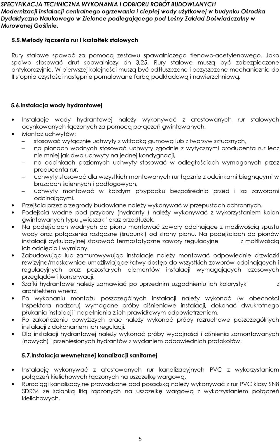 W pierwszej kolejności muszą być odtłuszczone i oczyszczone mechanicznie do II stopnia czystości następnie pomalowane farbą podkładową i nawierzchniową. 5.6.