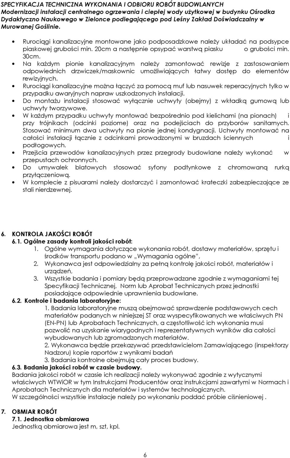 Rurociągi kanalizacyjne moŝna łączyć za pomocą muf lub nasuwek reperacyjnych tylko w przypadku awaryjnych napraw uszkodzonych instalacji.