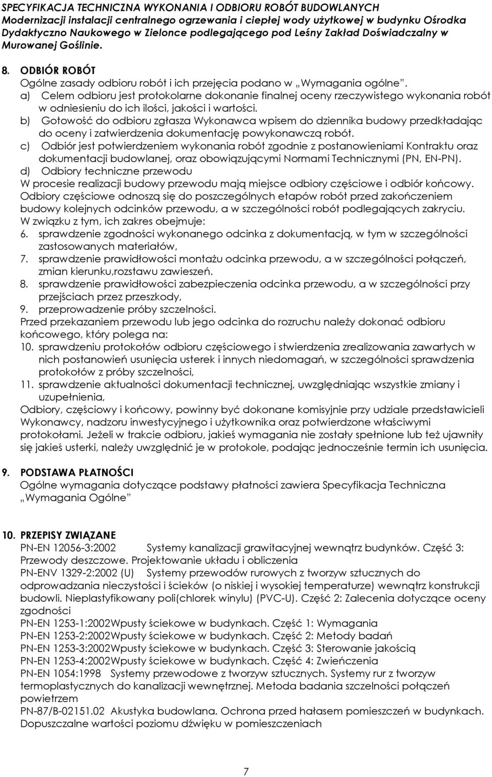 b) Gotowość do odbioru zgłasza Wykonawca wpisem do dziennika budowy przedkładając do oceny i zatwierdzenia dokumentację powykonawczą robót.